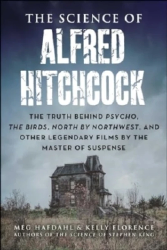 Image of The Science of Alfred Hitchcock : The Truth Behind Psycho, The Birds, North by Northwest, and Other Legendary Films by the Master of Suspense Paperbac