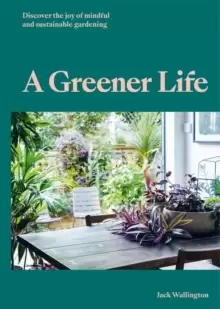 Image of A Greener Life : Discover the joy of mindful and sustainable gardening