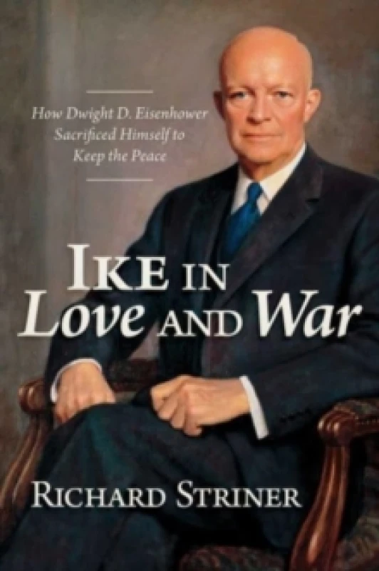 Image of Ike in Love and War : How Dwight D. Eisenhower Sacrificed Himself to Keep the Peace Hardback