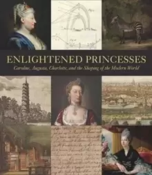 Image of Enlightened Princesses : Caroline, Augusta, Charlotte, and the Shaping of the Modern World