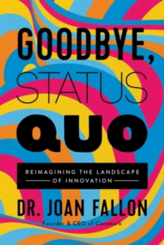 Image of Goodbye, Status Quo : Reimagining the Landscape of Innovation Hardback