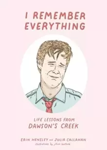 Image of I Remember Everything : Life Lessons from Dawsons Creek