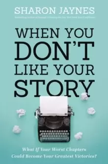 Image of When You Don't Like Your Story : What If Your Worst Chapters Could Become Your Greatest Victories?