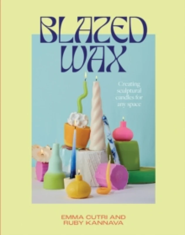Image of Blazed Wax : Creating Sculptural Candles For Any Space Paperback / softback