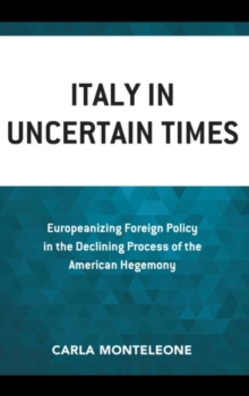 Image of Italy in Uncertain Times : Europeanizing Foreign Policy in the Declining Process of the American Hegemony Paperback / softback
