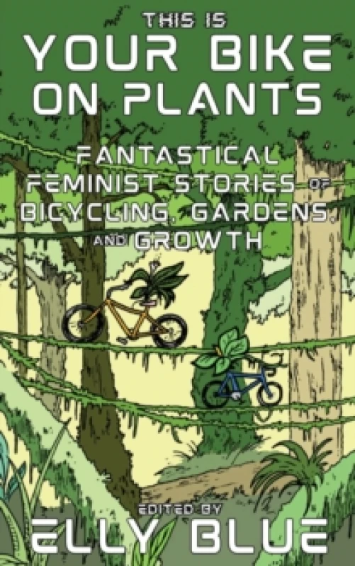 Image of This Is Your Bike on Plants : Fantastical Feminist Stories of Bicycling, Gardens, and Growth Paperback / softback