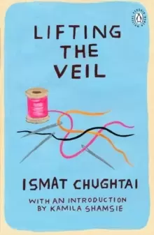 Image of Lifting the Veil : Introduction by the winner of the 2018 Womens Prize for Fiction Kamila Shamsie