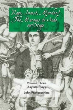 Image of Rape Incest Murder the Marquis De Sade on Stage Volume Three - Asylum Plays by Marquis De Sade Paperback