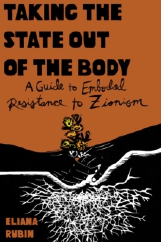Image of Taking the State Out of the Body : A Guide to Embodied Resistance to Zionism Paperback / softback