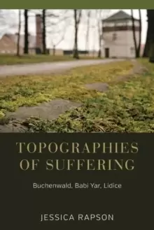 Image of Topographies of Suffering : Buchenwald, Babi Yar, Lidice