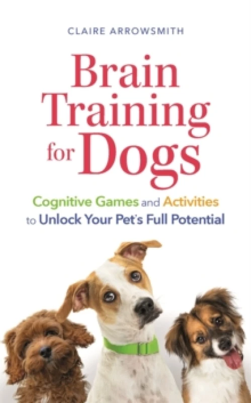Image of Brain Training for Dogs : Cognitive Games and Activities to Unlock Your Pets Full Potential Paperback / softback