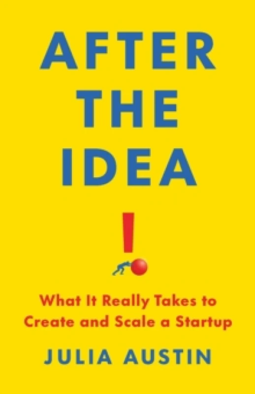 Image of After the Idea : What It Really Takes to Create and Scale a Start-Up Hardback