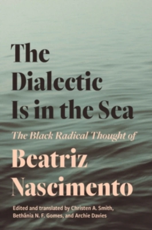 Image of The Dialectic Is in the Sea : The Black Radical Thought of Beatriz Nascimento Paperback / softback