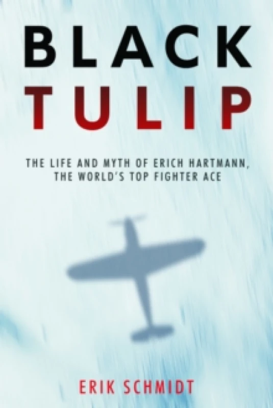 Image of Black Tulip : The Life and Myth of Erich Hartmann, the Worlds Top Fighter Ace Paperback / softback