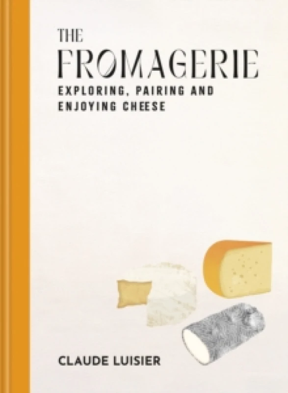 Image of The Fromagerie : Exploring, Pairing & Enjoying Cheese Hardback