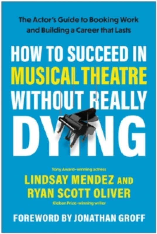 Image of How to Succeed in Musical Theatre Without Really Dying : The Actor's Guide to Booking Work and Building a Career that Lasts Paperback / softback