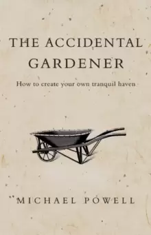 Image of The Accidental Gardener : How to Create your own Tranquil Haven