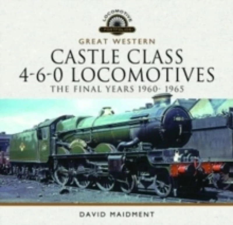 Image of Great Western Castle Class 4-6-0 Locomotives - The Final Years 1960- 1965 Hardback
