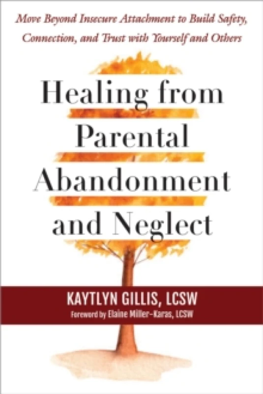 Image of Healing from Parental Abandonment and Neglect : Move Beyond Insecure Attachment to Build Safety, Connection, and Trust with Yourself and Others Paperb