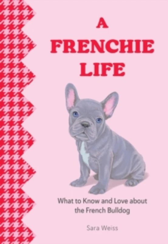 Image of A Frenchie Life : What to Know and Love About the French Bulldog Hardback