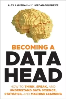 Image of Becoming a Data Head : How to Think, Speak, and Understand Data Science, Statistics, and Machine Learning