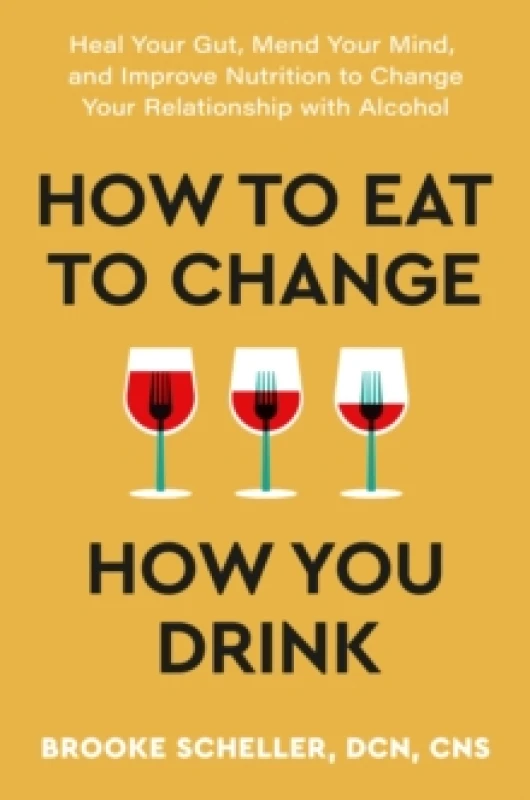 Image of How to Eat to Change How You Drink : Heal Your Gut, Mend Your Mind and Improve Nutrition to Change Your Relationship with Alcohol Paperback / softback