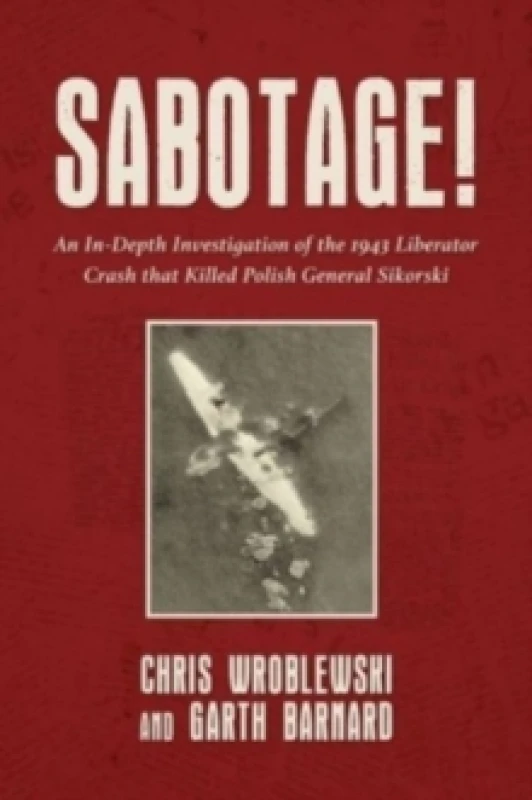 Image of Sabotage! : An In-Depth Investigation of the 1943 Liberator Crash that Killed Polish General Sikorski Hardback