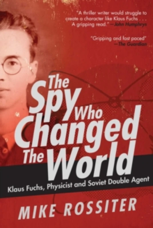 Image of Spy Who Changed the World : Klaus Fuchs, Physicist and Soviet Double Agent Hardback