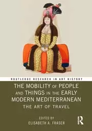 Image of The Mobility of People and Things in the Early Modern Mediterranean The Art of Travel