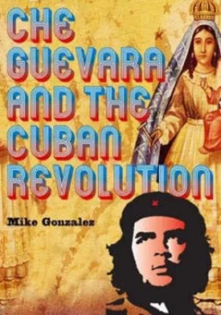 Image of Che Guevara and the Cuban Revolution by Mike Gonzalez Paperback