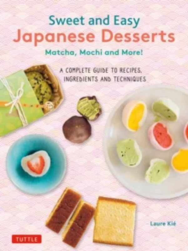 Image of Sweet and Easy Japanese Desserts : Matcha, Mochi and More! A Complete Guide to Recipes, Ingredients and Techniques Paperback / softback