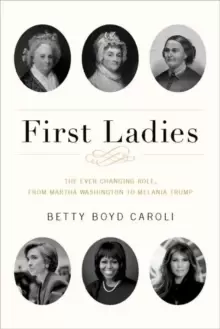 Image of First Ladies : The Ever Changing Role, from Martha Washington to Melania Trump