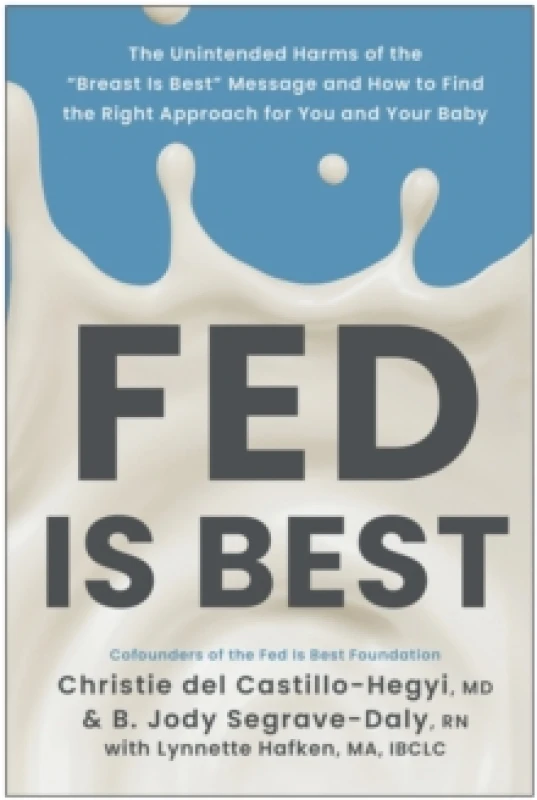 Image of Fed Is Best : The Unintended Harms of the 'Breast Is Best' Message and How to Find the Right Approach for You and Your Baby Paperback / softback