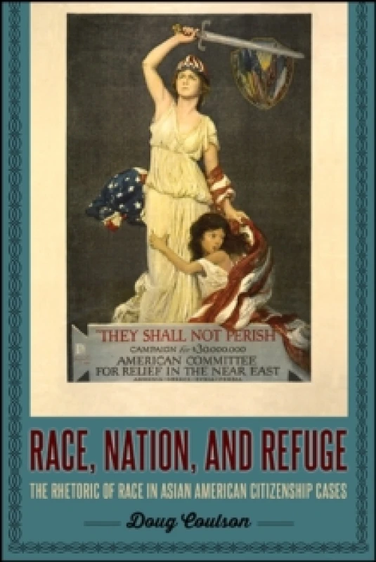 Image of Race, Nation, and Refuge : The Rhetoric of Race in Asian American Citizenship Cases Hardback