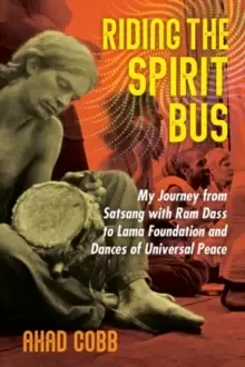 Image of Riding the Spirit Bus : My Journey from Satsang with RAM Dass to Lama Foundation and Dances of Universal Peace