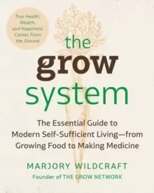 Image of The Grow System : True Health, Wealth, and Happiness Comes From the Ground