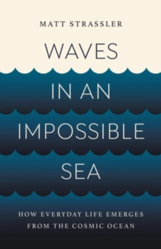 Image of Waves in an Impossible Sea : How Everyday Life Emerges from the Cosmic Ocean Hardback