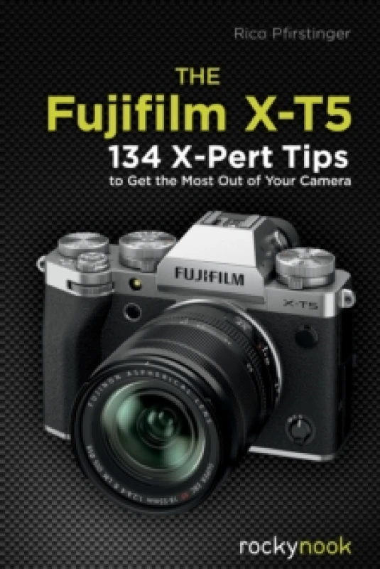 Image of The Fujifilm X-T5 : 134 X-Pert Tips to Get the Most Out of Your Camera Paperback / softback