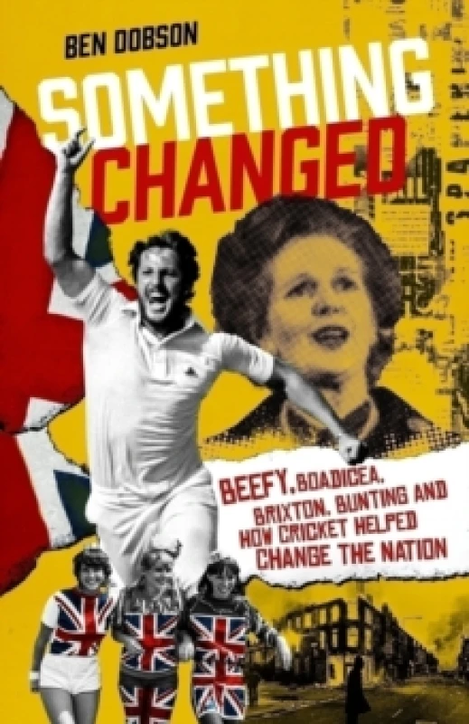 Image of Something Changed : Beefy, Boadicea, Brixton, Bunting and How Cricket Helped Change the Nation Hardback