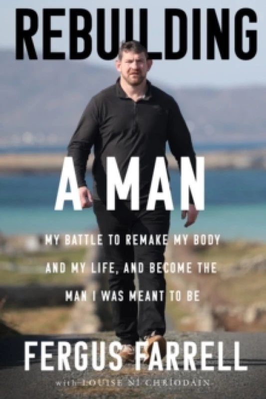 Image of Rebuilding a Man : My battle to remake my body and my life, and become the man I was meant to be Paperback / softback