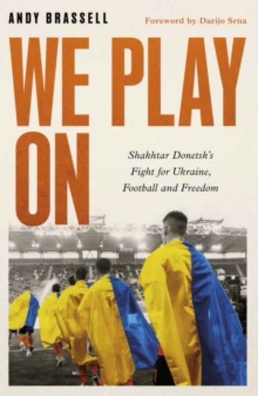 Image of We Play On : Shakhtar Donetsks Fight for Ukraine, Football and Freedom Hardback