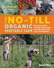 Image of No-Till Organic Vegetable Farm: How to Start and Run a Profitable Market Garden and Build Health in Soil, Crops and Communities