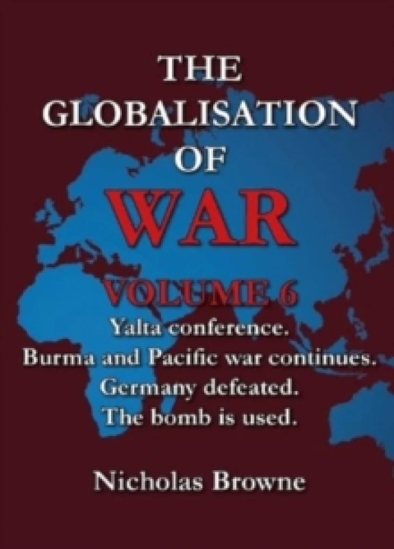 Image of The Globalisation of War : Yalta Conference, Burma and Pacific War Continues, Germany Defeated, The Bomb is Used Paperback / softback