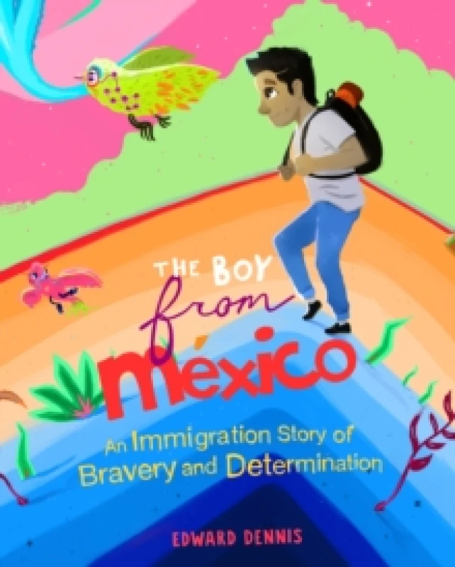 Image of The Boy from Mexico : An Immigration Story of Bravery and Determination (Based on a true story) (Ages 5-8) Paperback / softback