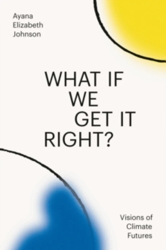 Image of What If We Get It Right?. Hardback. By Ayana Elizabeth Johnson Books