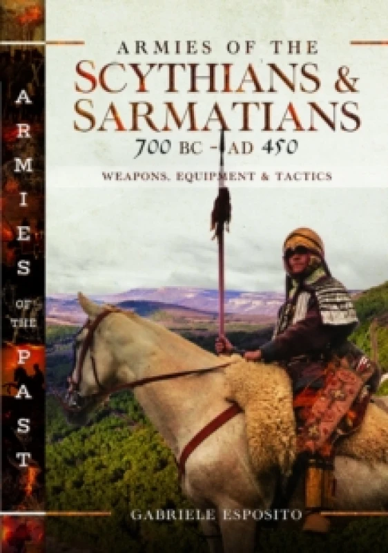 Image of Armies of the Scythians and Sarmatians 700 BC to AD 450 : Weapons, Equipment and Tactics Hardback