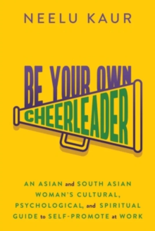 Image of Be Your Own Cheerleader : An Asian and South Asian Woman's Cultural, Psychological, and Spiritual Guide to Self-Promote at Work Paperback / softback
