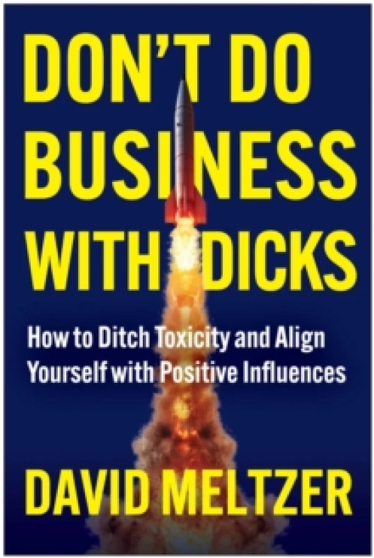 Image of Don't Do Business with Dicks : How to Ditch Toxicity and Align Yourself with Positive Influences Hardback