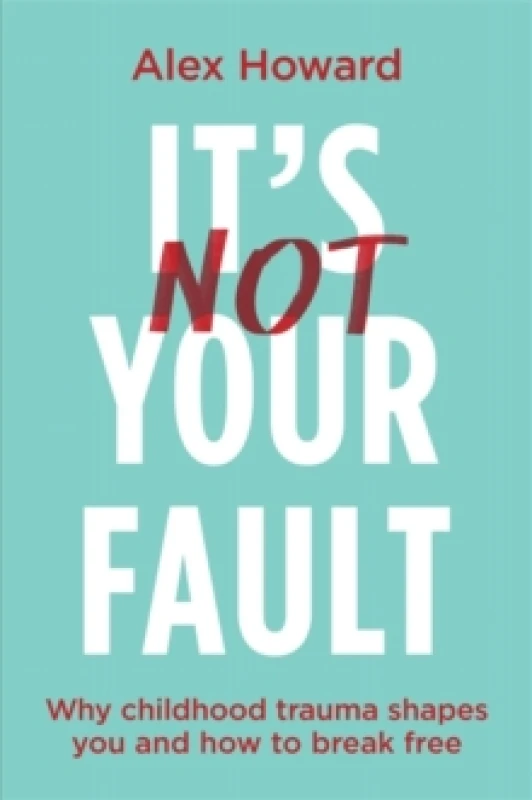 Image of Its Not Your Fault : Why Childhood Trauma Shapes You and How to Break Free Paperback / softback