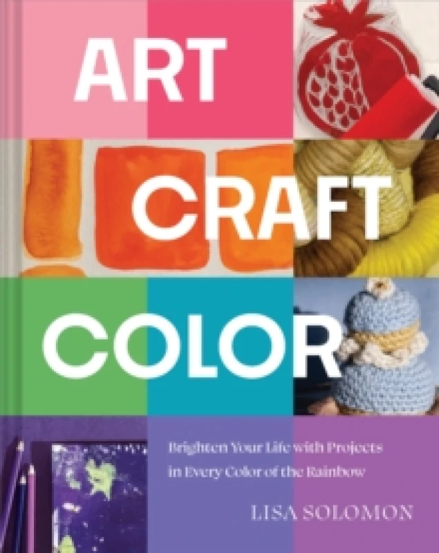 Image of Art, Craft, Color : Brighten Your Life with Projects in Every Color of the Rainbow Hardback